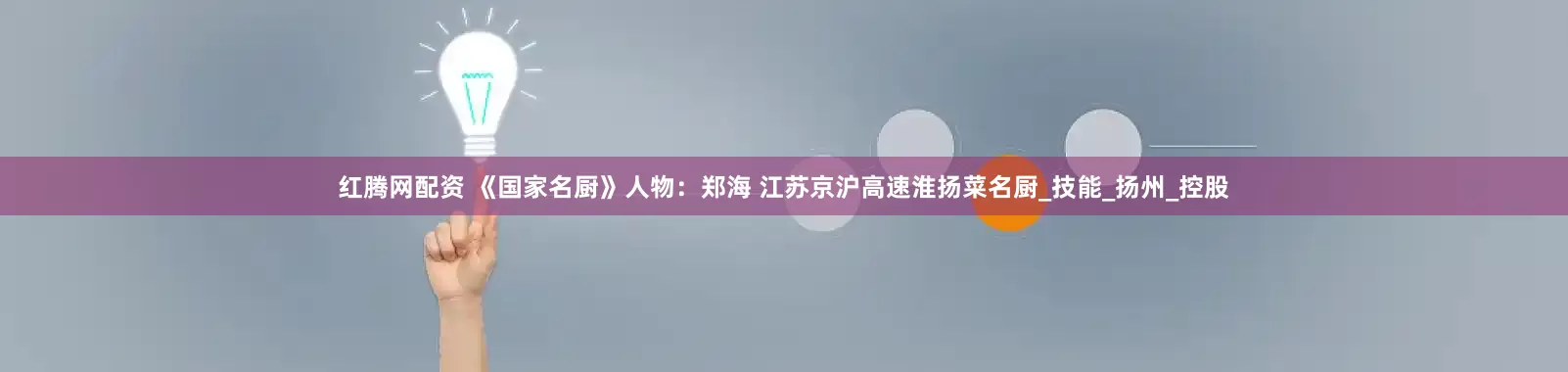 红腾网配资 《国家名厨》人物：郑海 江苏京沪高速淮扬菜名厨_技能_扬州_控股