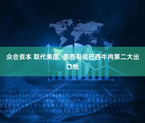众合资本 取代美国, 墨西哥成巴西牛肉第二大出口地