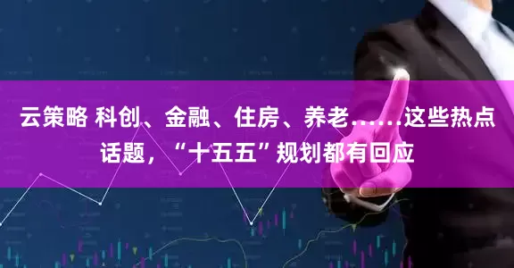 云策略 科创、金融、住房、养老……这些热点话题，“十五五”规划都有回应